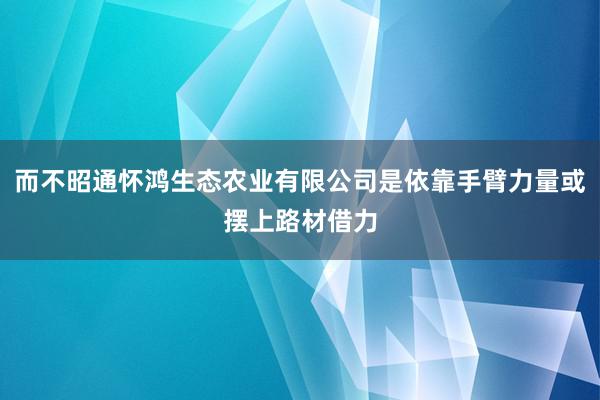 而不昭通怀鸿生态农业有限公司是依靠手臂力量或摆上路材借力