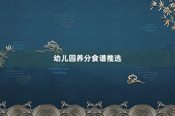 幼儿园养分食谱推选